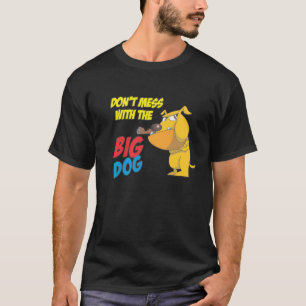Don't Mess With The Big Dog T-shirt