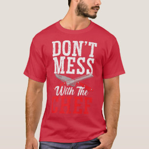 Don't Mess With The Chef Cooking Master Culinary C T-Shirt