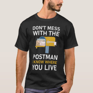 don't mess with the postman i know where you live T-Shirt