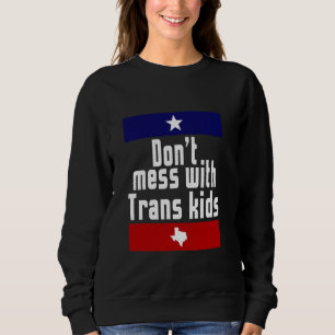Don't Mess With Trans Kids Texas LGBT Transgender  Sweatshirt