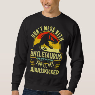 Dont Mess With Unclesaurus Youll Get Jurasskicked Sweatshirt