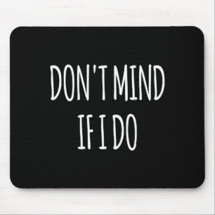 Don't Mind If I Do S For Women Men Long Sleeve  Mouse Mat