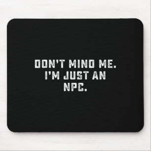 Don't Mind Me I'm Just An Npc Funny Meme Non Playe Mouse Mat