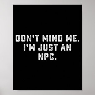 Don't Mind Me I'm Just An Npc Funny Meme Non Playe Poster