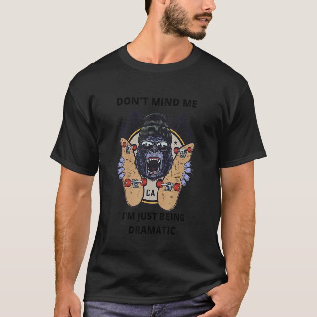 Don't mind me I'm just be Dramatic Gorilla   T-Shirt (Front)