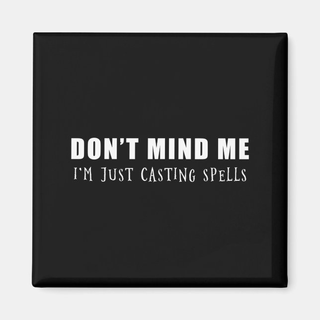 Don't Mind Me I'm Just Casting Spells  Magnet (Front)