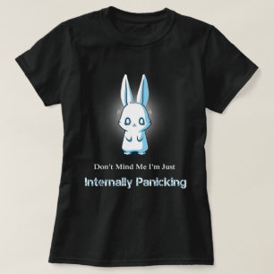 Don't Mind Me I'm Just Internally Panicking T-Shirt
