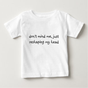 don't mind me, just reshaping my head baby T-Shirt