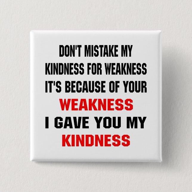 Don't Mistake My Kindness For Weakness 15 Cm Square Badge (Front)
