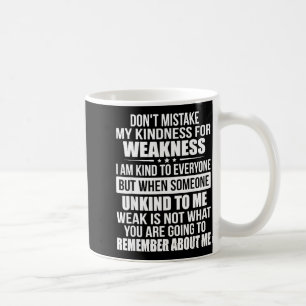 Don't Mistake My Kindness For Weakness  Coffee Mug