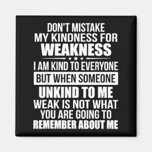 Don't Mistake My Kindness For Weakness Magnet
