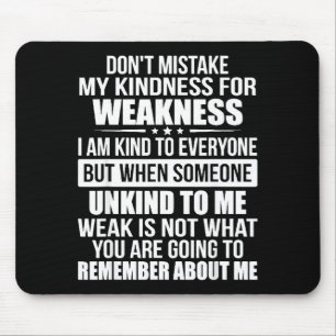 Don't Mistake My Kindness For Weakness Mouse Mat