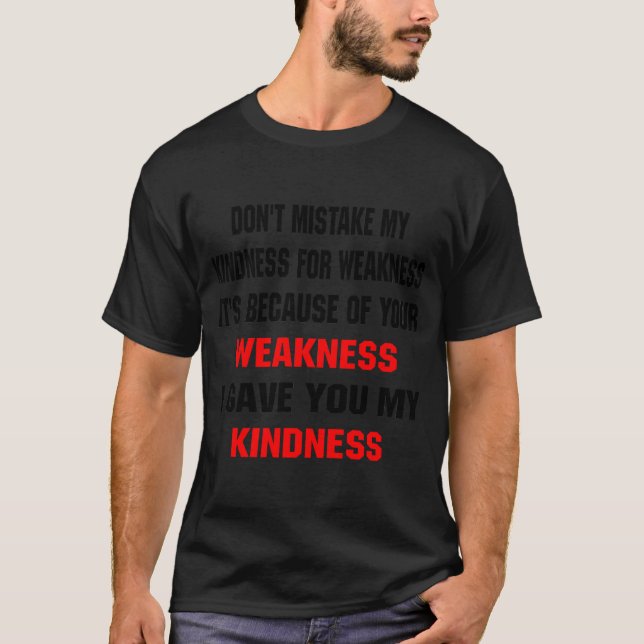 Dont Mistake My Kindness For Weakness  T-Shirt (Front)