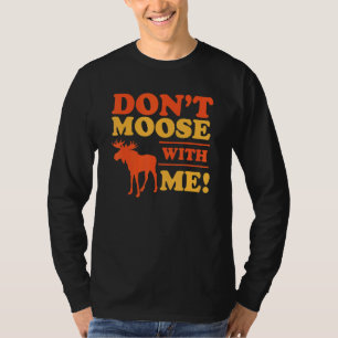 Don't Moose Me Funny Mess With Me Pun Hiking Campi T-Shirt