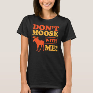 Don't Moose Me Mess With Me Pun Hiking Camping Jo T-Shirt