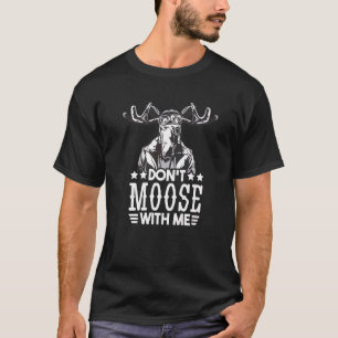 Don't Moose With Me 1 T-Shirt