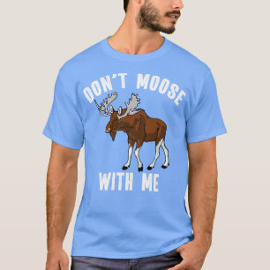 Dont Moose With Me Funny Alaskan Bull Moose Pun T-Shirt