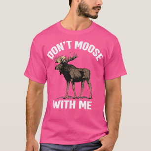 Dont Moose With Me Funny Moose Hunting  T-Shirt