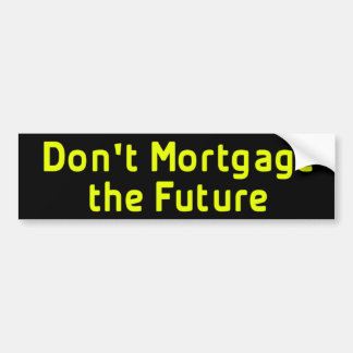 Don't Mortgage The Future BumperSticker Bumper Sticker