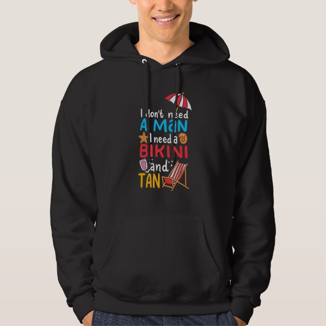 Dont Need A Man I Need A Bikini Tan Summer Vacatio Hoodie (Front)