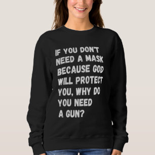 Dont Need A Mask Because God Protect You But Why N Sweatshirt
