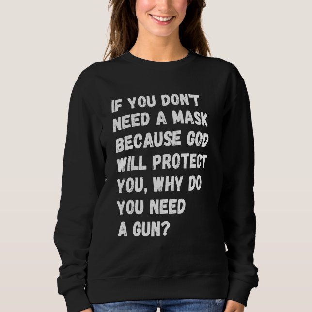 Dont Need A Mask Because God Protect You But Why N Sweatshirt (Front)