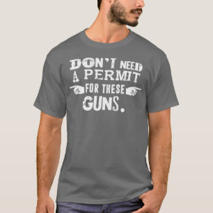 Dont Need A Permit For hese Guns Men Women kids T-Shirt