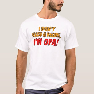 Don't Need A Recipe Opa T-Shirt