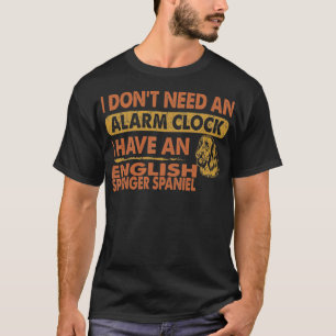 Don't Need Alarm Clock English Springer Spaniel T-Shirt