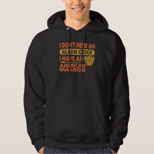 Dont Need Alarm Clock I Have American Bulldog Pet Hoodie