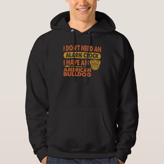 Dont Need Alarm Clock I Have American Bulldog Pet Hoodie (Front)