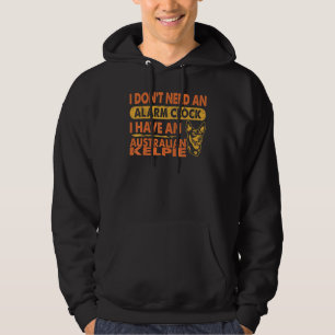 Dont Need Alarm Clock I Have Australian Kelpie Hoodie