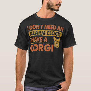 Don't Need Alarm Clock I Have Corgi T-Shirt