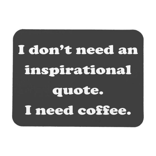 Don't need an inspirational quote Fun Coffee Quote Magnet (Horizontal)
