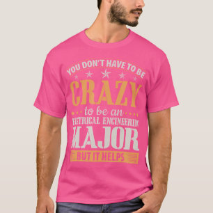 Don'T Need Crazy Electrical Engineering Major T-Shirt