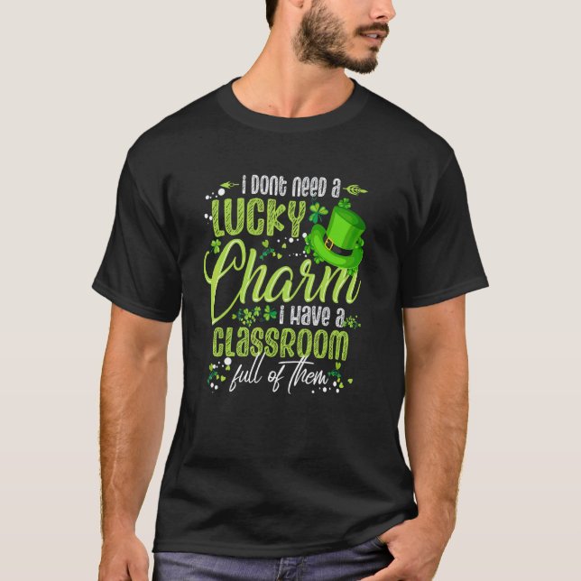 Dont Need Lucky Charm Classroom Full St Patricks D T-Shirt (Front)