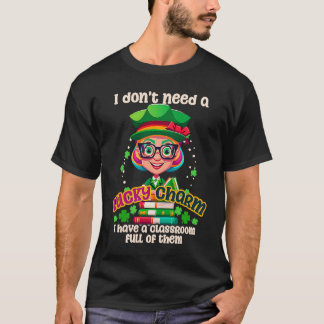 Don't Need Lucky Charm St Patricks Day Teacher T-Shirt