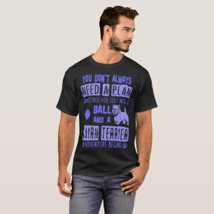 Dont Need Plan Just Need Ball And Cairn Terrier T-Shirt