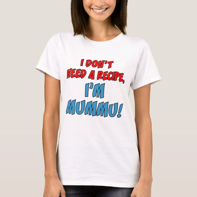 Don't Need Recipe I'm Mummu T-Shirt (Front)