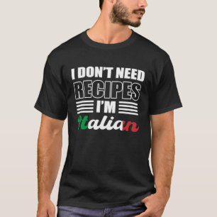 Don't Need Recipes Italian Citizen T-Shirt