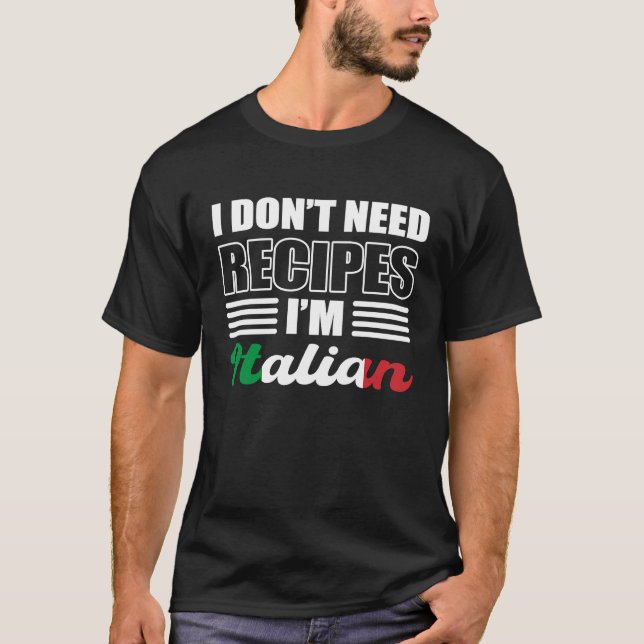 Don't Need Recipes Italian Citizen T-Shirt (Front)
