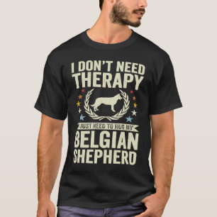 Don't Need Therapy Just Hug My Belgian Shepherd T-Shirt
