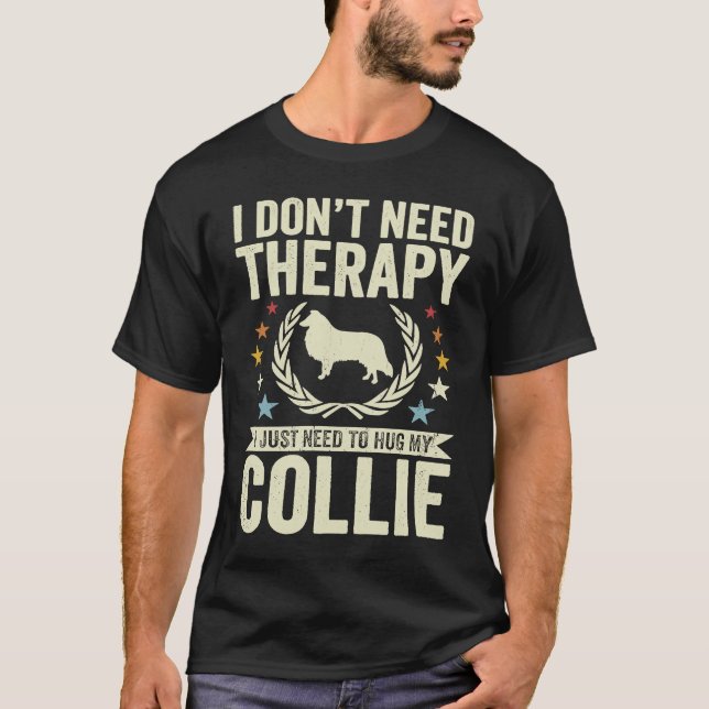 Don't Need Therapy Just Hug My Collie T-Shirt (Front)