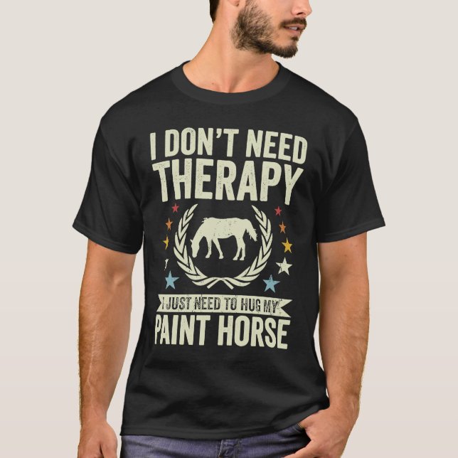 Don't Need Therapy Just Hug My Horse Paint T-Shirt (Front)