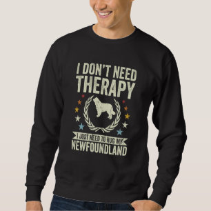 Don't Need Therapy Just Hug My Newfoundland Sweatshirt