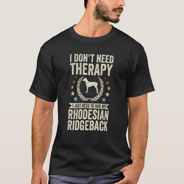 Don't Need Therapy Just Hug My Rhodesian Ridgeback T-Shirt (Front)