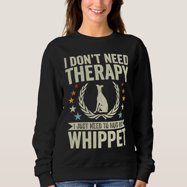 Don't Need Therapy Just Hug My Whippet Sweatshirt (Front)