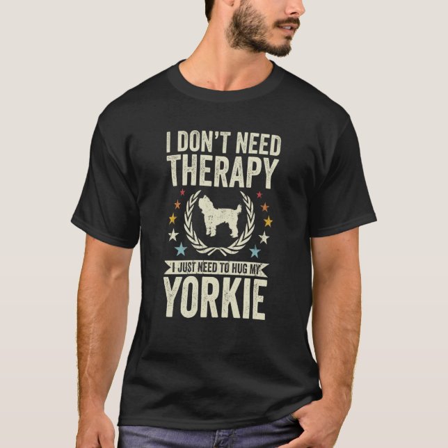 Don't Need Therapy Just Hug My Yorkie Yorkshire Te T-Shirt (Front)