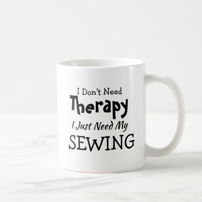 Don't Need Therapy Just My Sewing Birthday Xmas Coffee Mug (Right)