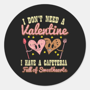 Dont Need Valentine Cafeteria Sweethearts Lunch La Classic Round Sticker